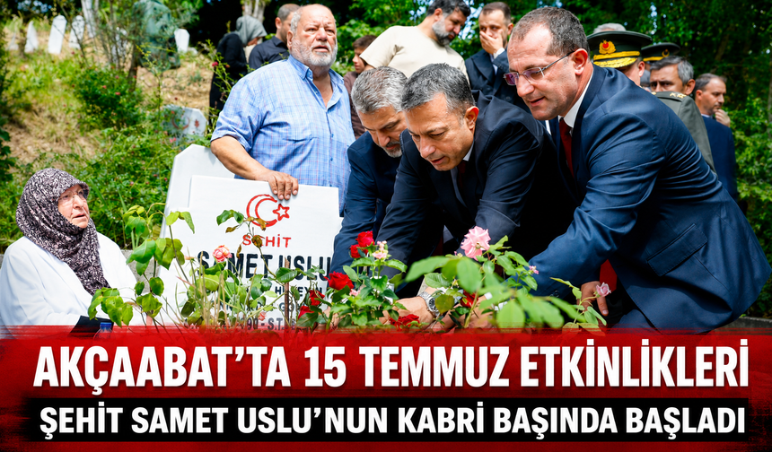 AKÇAABAT’TA 15 TEMMUZ ETKİNLİKLERİ ŞEHİT SAMET USLU’NUN KABRİ BAŞINDA BAŞLADI