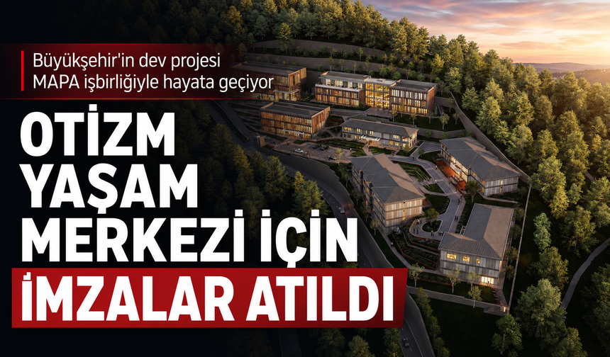 BÜYÜKŞEHİR'İN DEV PROJESİ MAPA İŞ BİRLİĞİYLE HAYATA GEÇİYOR