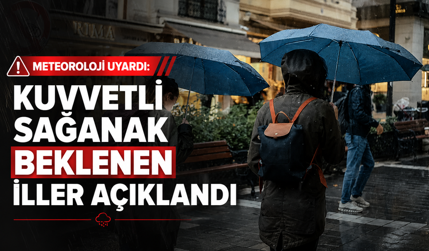 METEOROLOJİ UYARDI: KUVVETLİ SAĞANAK BEKLENEN İLLER AÇIKLANDI