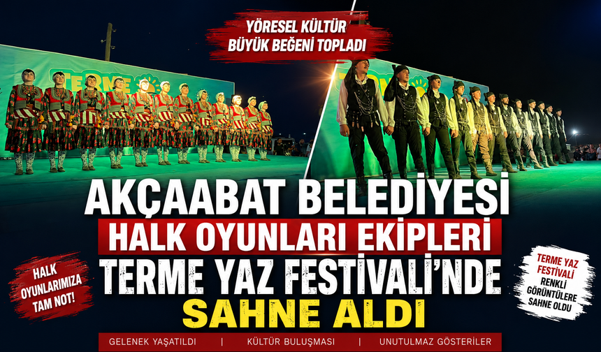 AKÇAABAT BELEDİYESİ HALK OYUNLARI EKİPLERİ TERME YAZ FESTİVALİ’NDE SAHNE ALDI