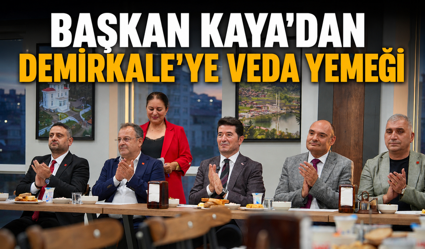 BAŞKAN KAYA’DAN DEMİRKALE'YE VEDA YEMEĞİ
