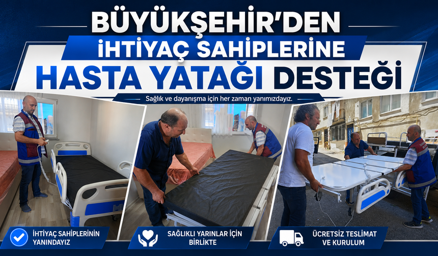 BÜYÜKŞEHİR'DEN İHTİYAÇ SAHİPLERİNE HASTA YATAĞI DESTEĞİ