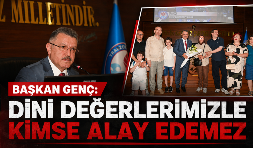 BAŞKAN GENÇ: DİNİ DEĞERLERİMİZLE KİMSE ALAY EDEMEZ