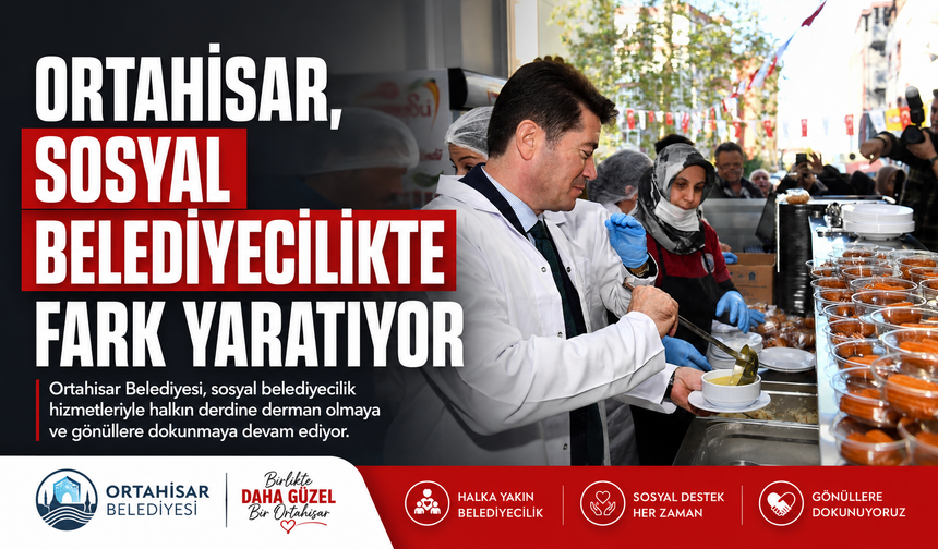 ORTAHİSAR, SOSYAL BELEDİYECİLİKTE FARK YARATIYOR