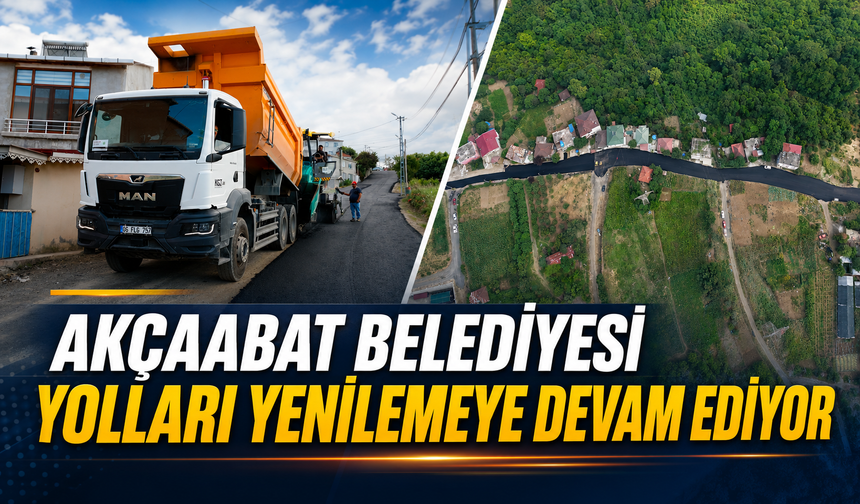 AKÇAABAT BELEDİYESİ YOLLARI YENİLEMEYE DEVAM EDİYOR