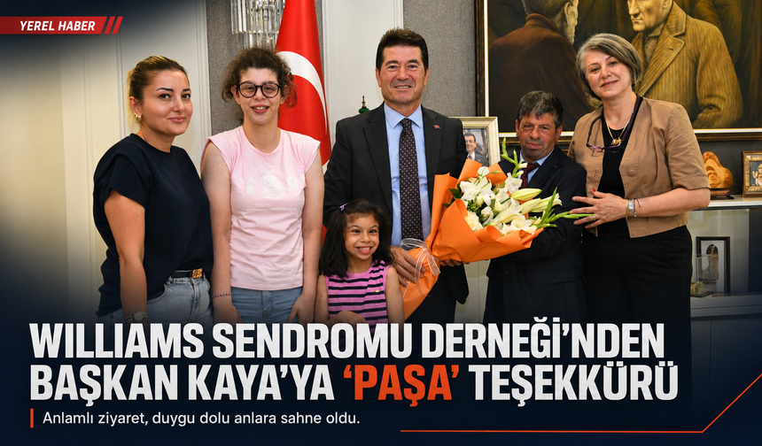 WILLIAMS SENDROMU DERNEĞİ'NDEN BAŞKAN KAYA'YA ‘PAŞA’ TEŞEKKÜRÜ