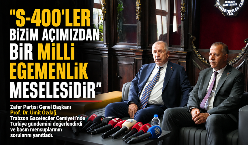 Ümit Özdağ: “S-400’ler Milli Egemenlik Meselesidir”