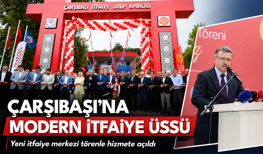 Çarşıbaşı’na Modern İtfaiye Üssü