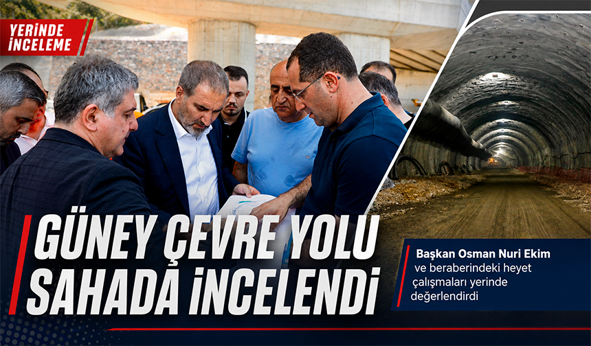 Güney Çevre Yolu Sahada İncelendi