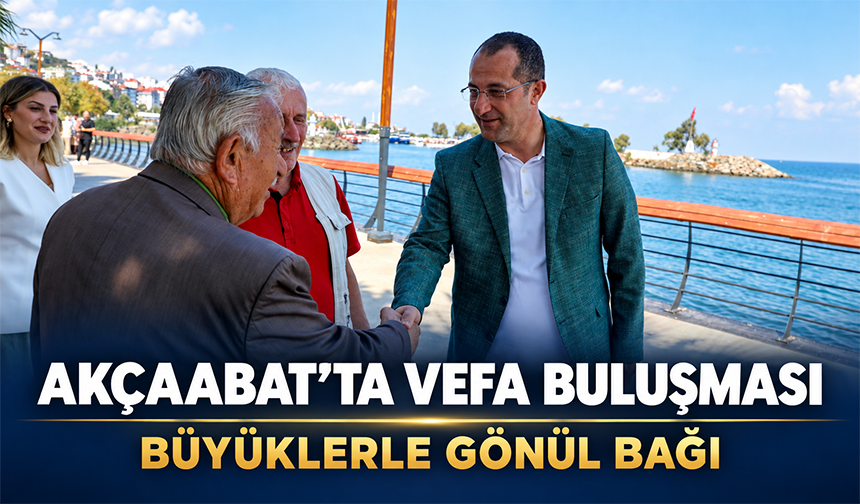 AKÇAABAT’TA VEFA BULUŞMASI