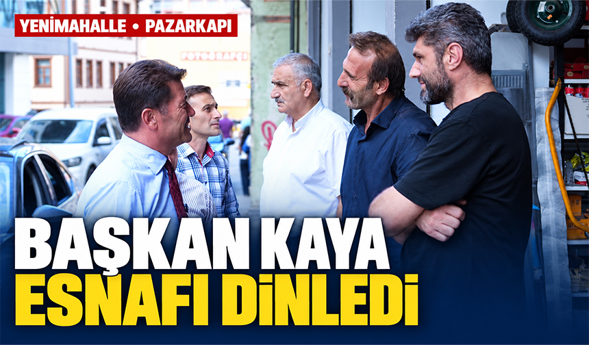 Başkan Kaya Esnafı Dinledi