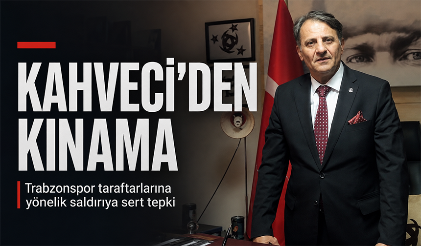 Kahveci’den Saldırıya Kınama