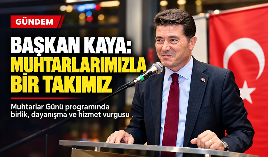 Başkan Kaya: “Muhtarlarla Aynı Takımdayız”