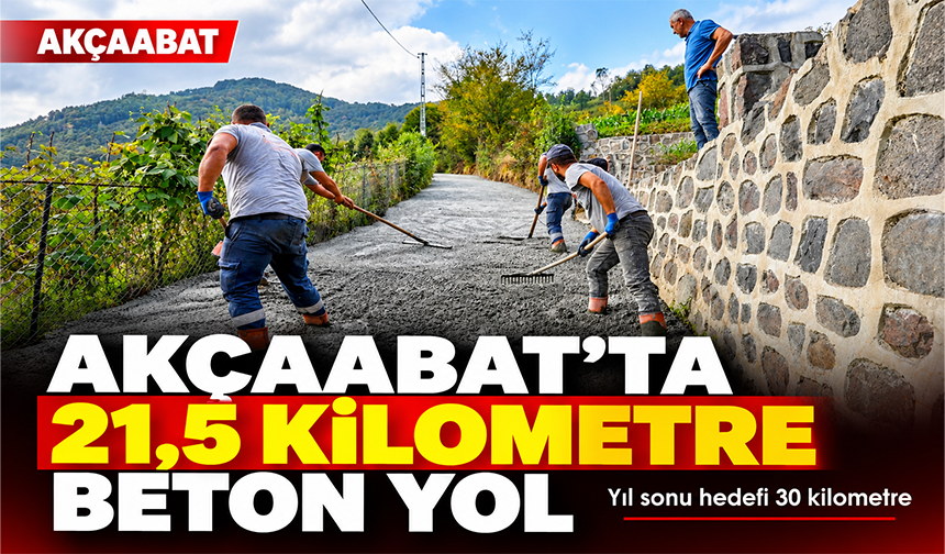 Akçaabat’ta 21,5 Kilometre Beton Yol