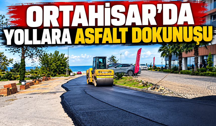 Ortahisar’da Yollara Asfalt Dokunuşu